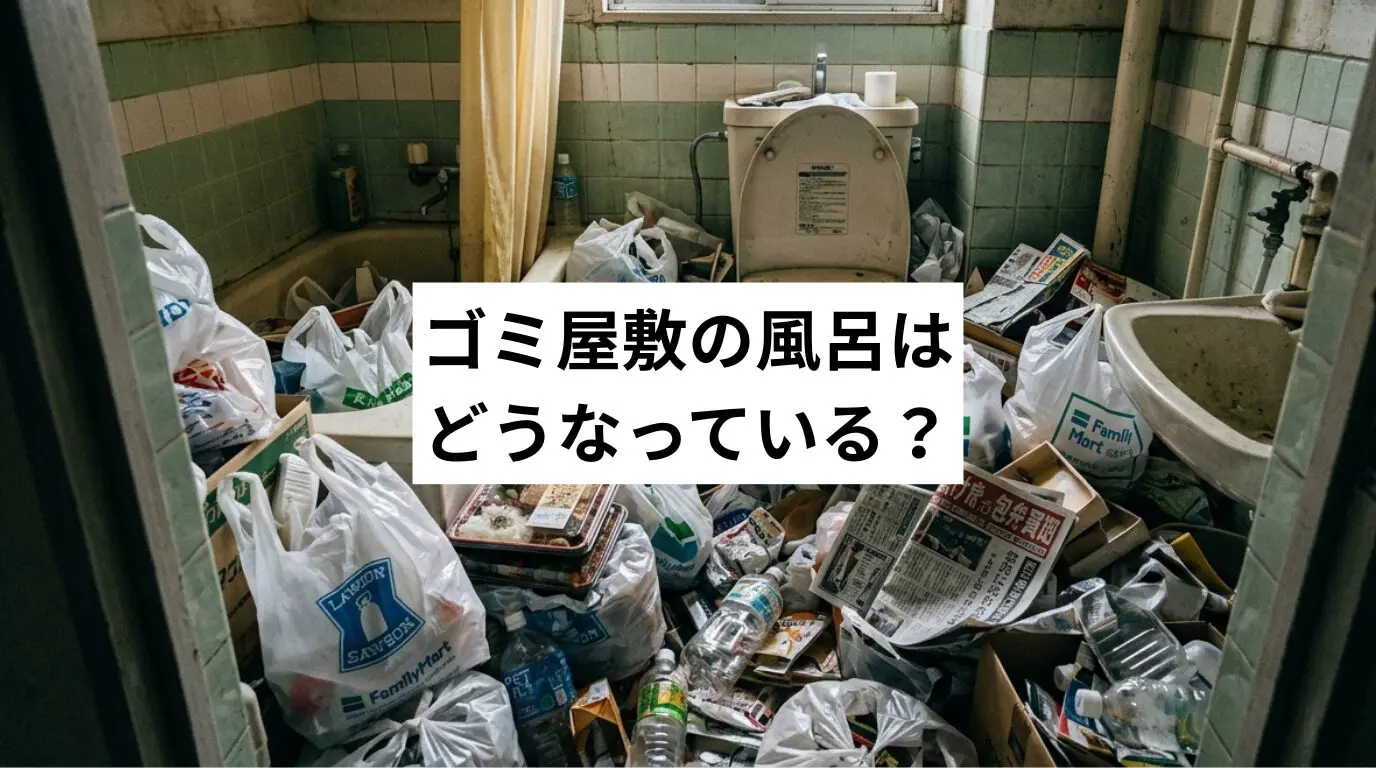ゴミ屋敷・汚部屋の風呂はどうなっている?リスク・実態・解決策を専門家が解説