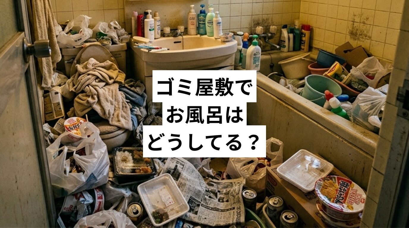 ゴミ屋敷でお風呂はどうしてる？使えない原因・健康リスク・今夜から動ける解決策