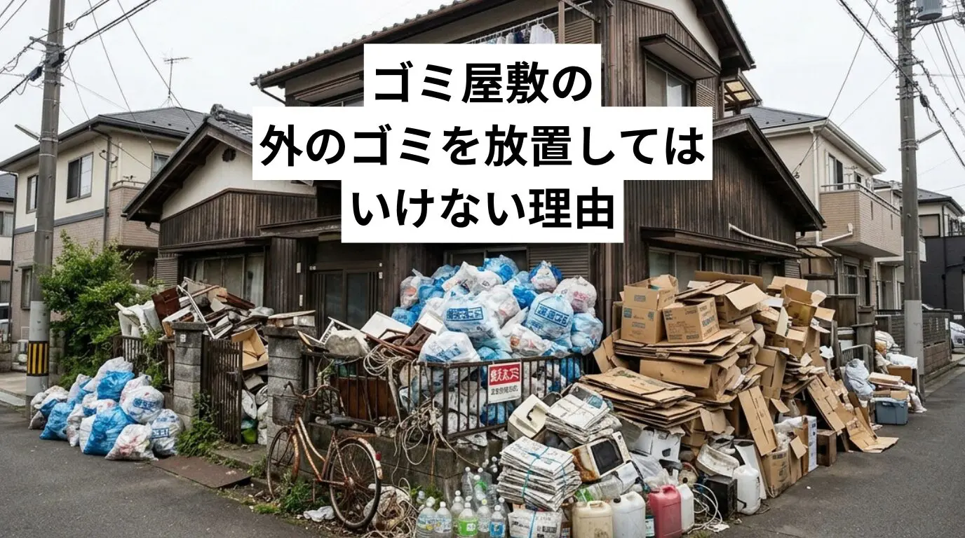 ゴミ屋敷・汚部屋の外のゴミを放置してはいけない理由｜リスクと解決策を専門家が解説