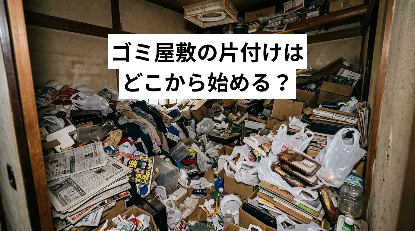 ゴミ屋敷・汚部屋の片付けはどこから始める？レベル別の原因・リスク・解消方法を徹底解説