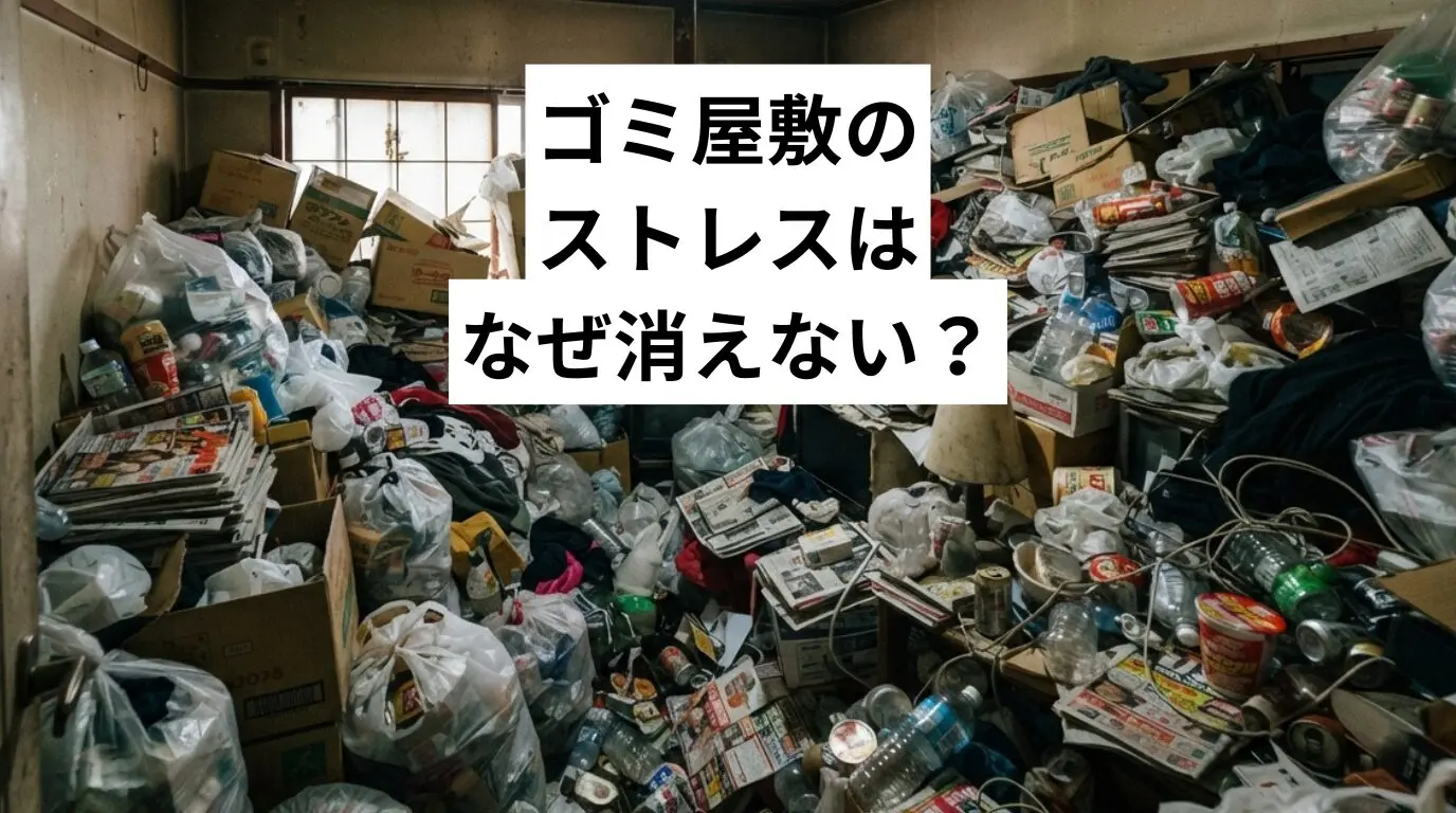ゴミ屋敷・汚部屋のストレスはなぜ消えない?メンタルヘルスとの関係と、自分の部屋・実家それぞれの抜け出し方