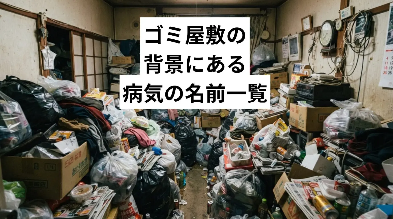 ゴミ屋敷・汚部屋の背景にある病気の名前一覧|種類ごとの特徴と対処法をわかりやすく解説