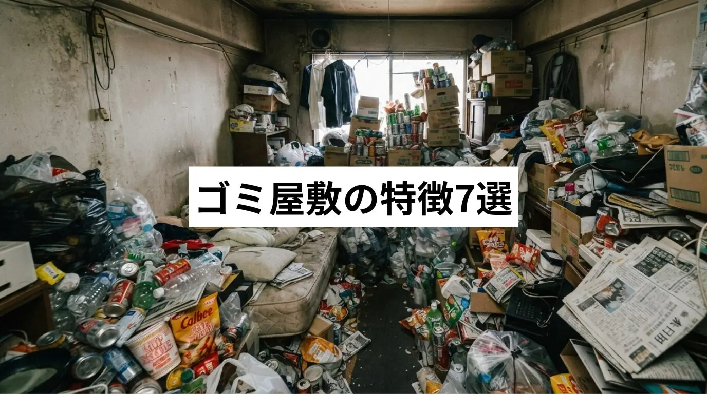 ゴミ屋敷・汚部屋になる人の特徴7選｜心理・原因とセルフ診断・費用の目安まで解説