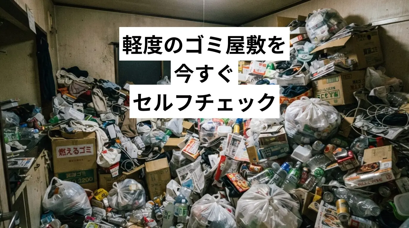 軽度のゴミ屋敷・汚部屋を今すぐセルフチェック｜判断基準・片付け方・費用目安を専門業者が解説