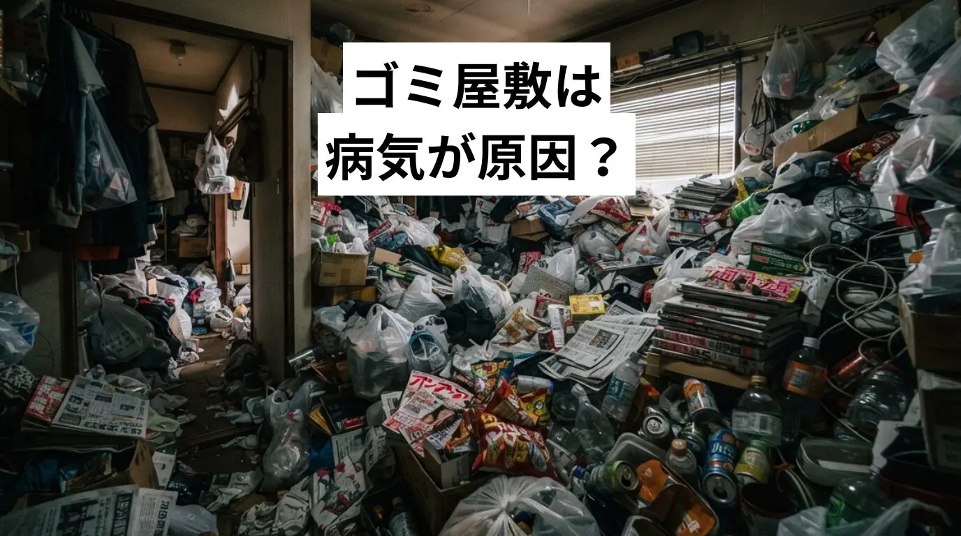 ゴミ屋敷・汚部屋は病気が原因?関係する心の病気8つと治療・相談先・解決法をやさしく解説