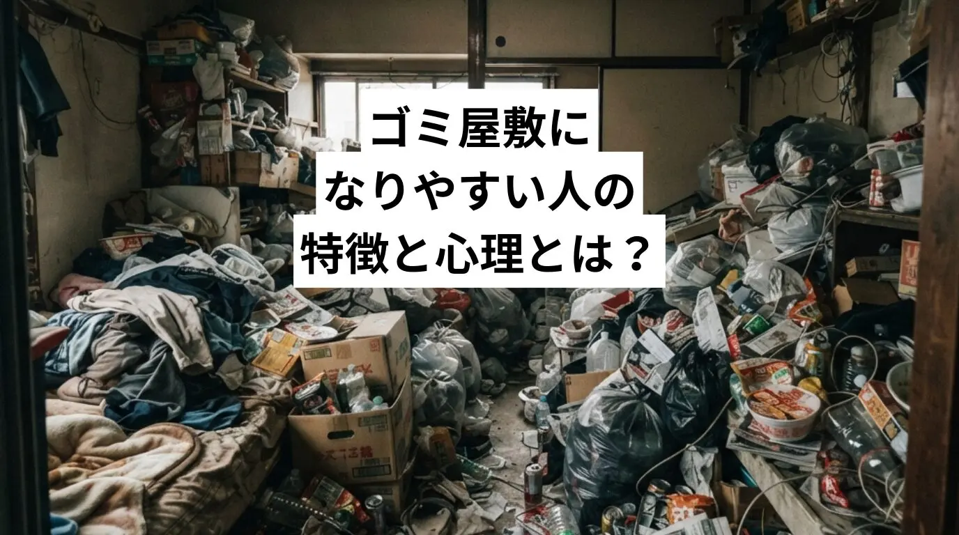 ゴミ屋敷・汚部屋になりやすい人の特徴と心理とは？当てはまったときの対処法も解説