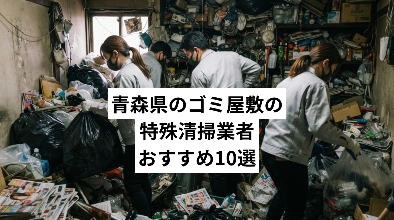 青森県で特殊清掃も行えるゴミ屋敷・汚部屋清掃業者おすすめ10選